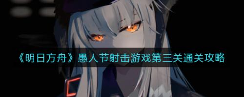 明日方舟愚人节射击游戏第三关通关攻略：绕杀大丑，轻松过关