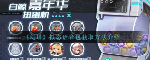 幻塔拟态语音包获取攻略：白鲸嘉年华扭蛋详解