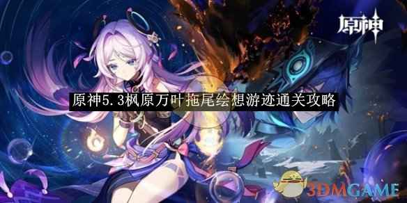 原神5.3枫原万叶拖尾绘想游迹通关全解析