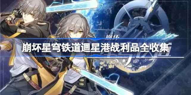 崩坏星穹铁道迴星港战利品全收集攻略