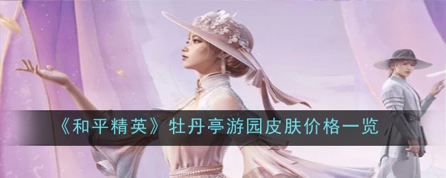 和平精英牡丹亭游园皮肤深度体验：外观特色与价格解析