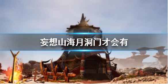妄想山海月洞门解锁全攻略