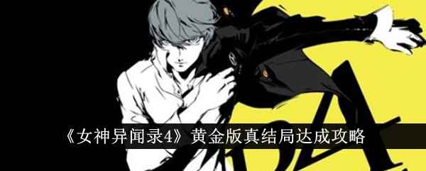 女神异闻录4黄金版真结局解锁全攻略：关键步骤与心得分享