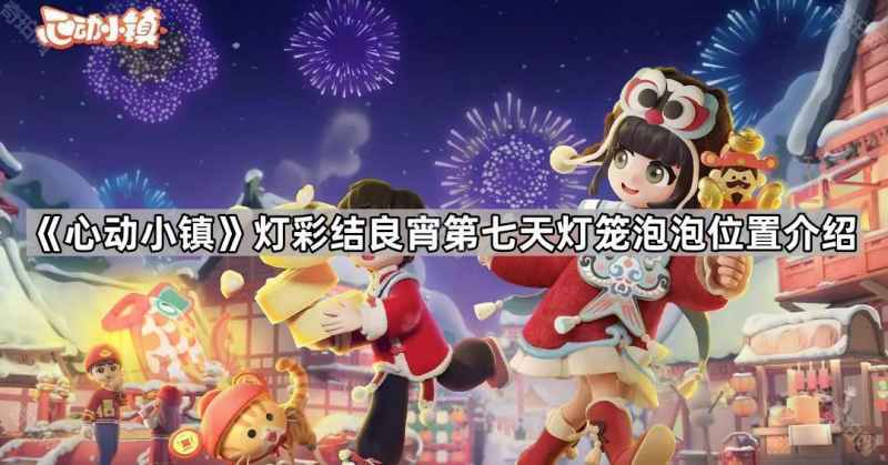 心动小镇灯彩结良宵第七天灯笼泡泡位置详解：花田风车旁弗妮身边