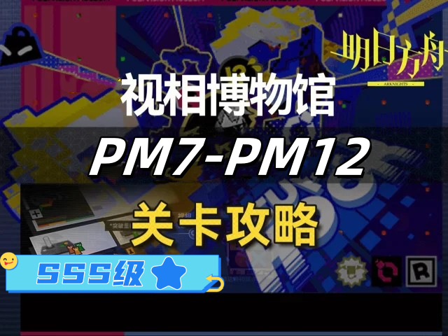 明日方舟新剿灭与视相博物馆PM-7至PM-12关SSS级通关攻略详解