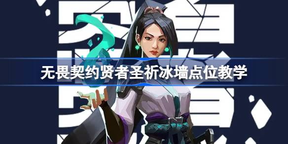 无畏契约贤者圣祈冰墙点位教学：掌握战场控制与团队保护的技巧