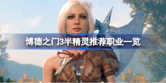 博德之门3半精灵职业选择指南：推荐职业与种族优势解析