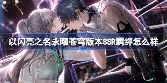 以闪亮之名新版本体验：永曜苍穹SSR羁绊深度解析