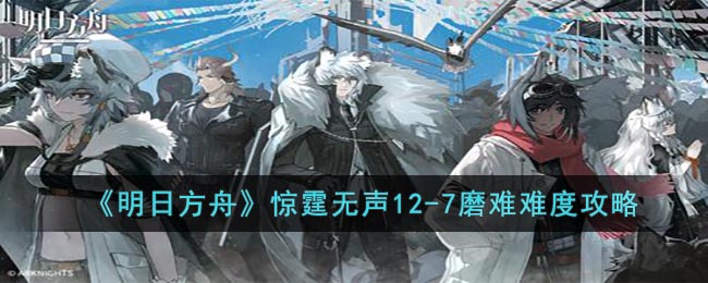 明日方舟12-7磨难难度怎么打