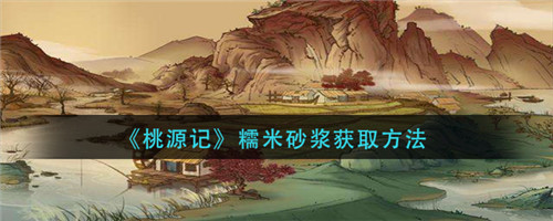 《桃源记》糯米砂浆获取指南：解锁图纸，种糯稻，变糯米，合成砂浆