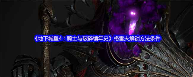 地下城堡4:如何解锁格雷夫?阴灵世界160级Boss是关键