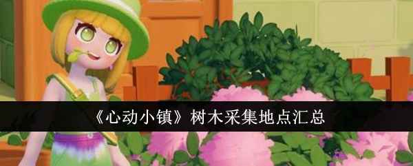 心动小镇树木采集地点全攻略