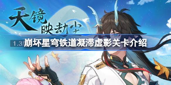 崩坏星穹铁道新关卡“凝滞虚影”深度解析：关卡详情、材料获取与挑战建议