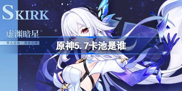 原神5.7卡池角色揭晓：丝柯克与塔利雅领衔