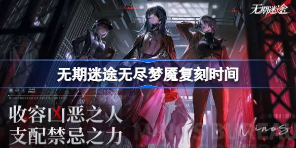 无期迷途无尽梦魇复刻活动全解析：时间、玩法及注意事项