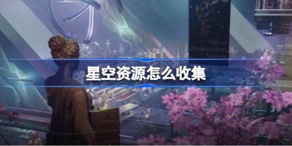 星空资源收集全攻略
