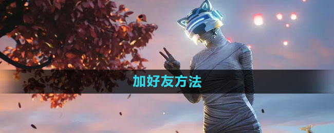 和平精英加好友全攻略