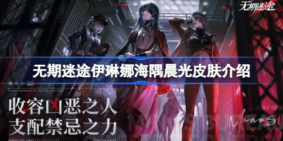 无期迷途伊琳娜海隅晨光皮肤全解析