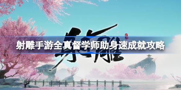 射雕手游全真督学师助身速成就解锁全攻略