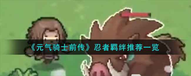 元气骑士前传：忍者职业玩法全解析与技巧