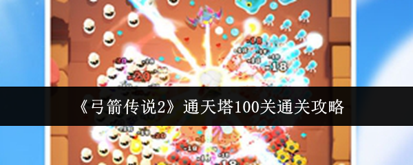 弓箭传说2通天塔100关通关心得：应对紫炎魔的策略与技巧