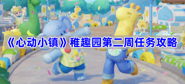 心动小镇稚趣园第二周任务攻略：详细玩法与奖励解析
