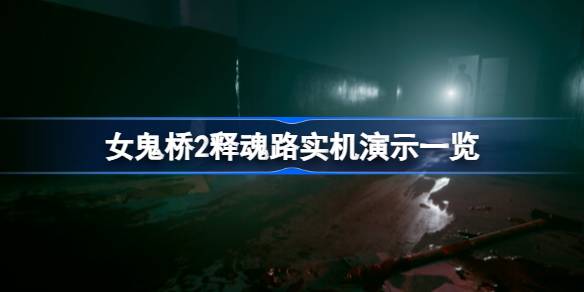 女鬼桥二释魂路：沉浸式恐怖体验与校园鬼故事探索