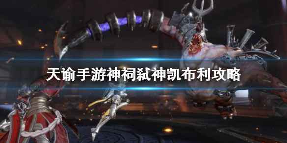 天谕手游神祠弑神凯布利打法全解析