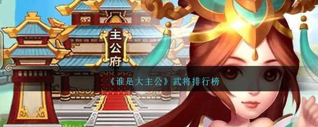 《谁是大主公》武将排行深度解析：谁是真正的最强武将？