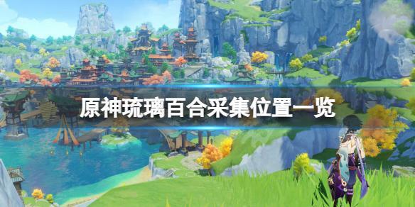 原神3.8琉璃百合收集全攻略：分布地点与高效路线