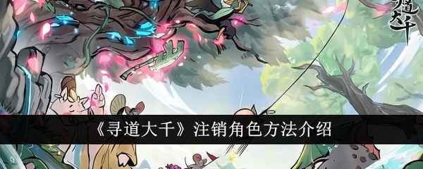 寻道大千注销角色全攻略