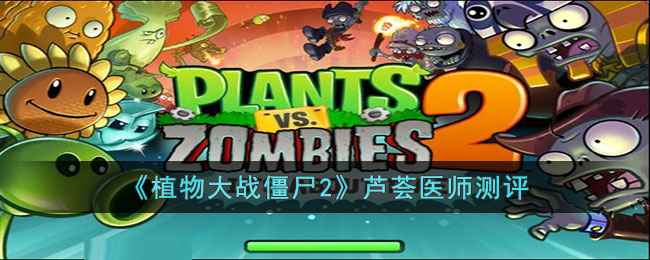 《植物大战僵尸2》芦荟医师：实用强力的游戏角色