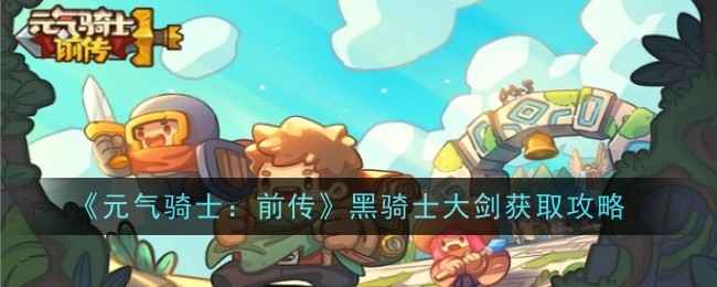 元气骑士前传黑骑士巨刃怎么获得
