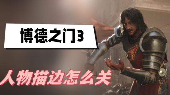 博德之门3人物描边关闭攻略：三种方法助你摆脱蓝色边框烦恼