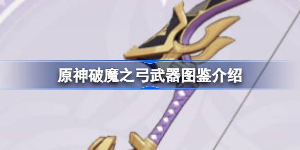 原神破魔之弓详解：性能、获取与角色推荐全解析