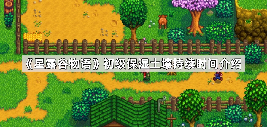 星露谷物语初级保湿土壤的保湿效果及持续时间详解