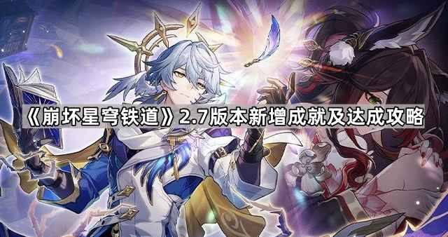崩坏星穹铁道2.7版本新增26项成就全解析：达成条件与趣味攻略