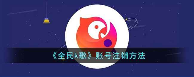 全民k歌账号注销指南：详细步骤与注意事项