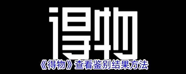 得物怎么找鉴别结果-得物查看鉴别结果方法