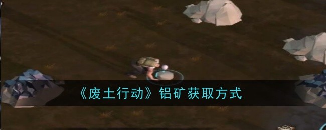 废土行动铝矿获取全攻略