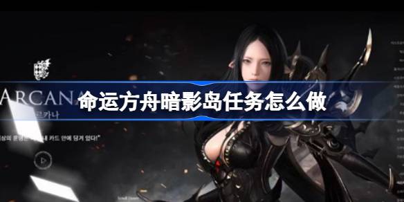 命运方舟暗影岛任务全攻略