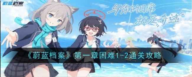 《蔚蓝档案》困难1-2通关攻略：详解队伍选择与快速战斗流程