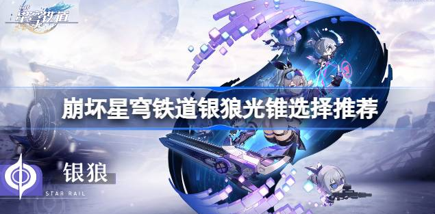 崩坏星穹铁道银狼光锥怎么选：详解五星与四星光锥推荐