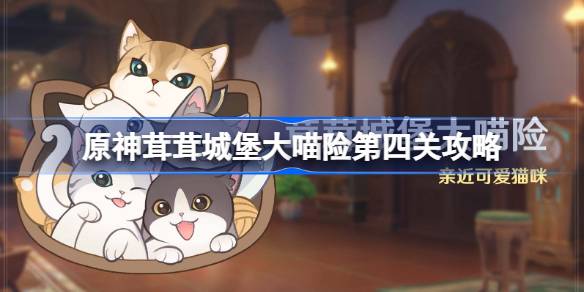 原神茸茸城堡大喵险第四关通关全记录