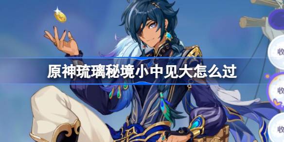 原神3.8版本琉璃秘境攻略：小中见大任务全流程详解
