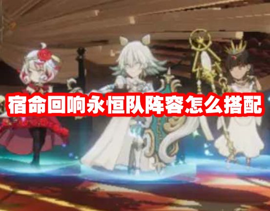 宿命回响永恒队阵容搭配指南：从新手到高玩，怎么搭都行！