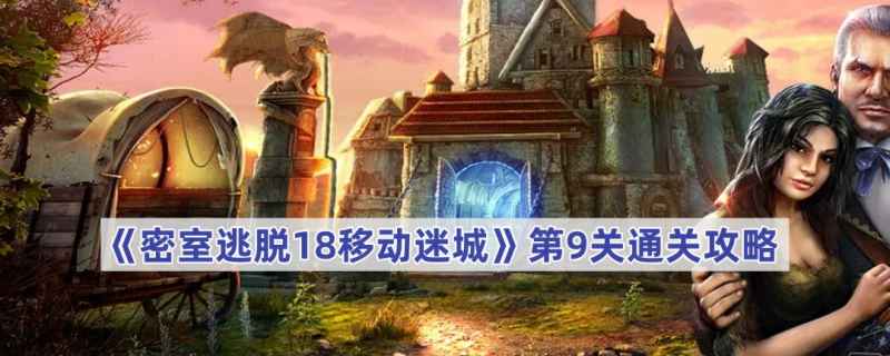密室逃脱18移动迷城第9关通关全解：详细步骤与关键技巧