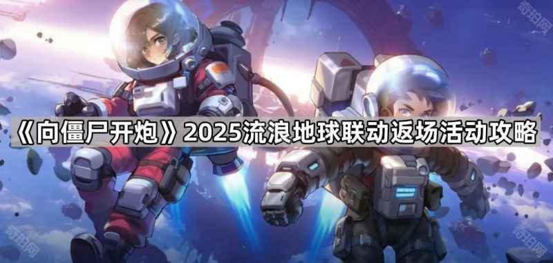 向僵尸开炮2025流浪地球联动返场活动全攻略
