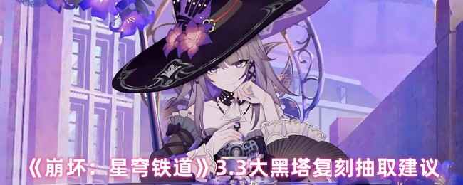 崩坏星穹铁道3.3大黑塔复刻抽不抽，心里得有数