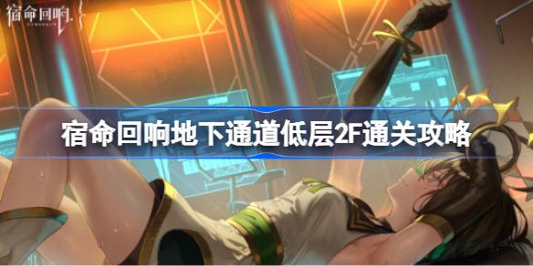 宿命回响弦上的叹息地下通道低层2F通关心得
